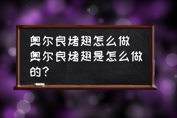奧爾良烤翅怎么做(奧爾良烤翅是怎么做的？)