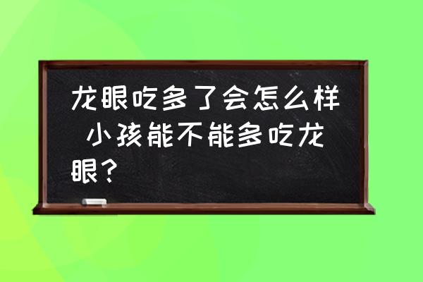 龍眼吃多了會怎么樣 小孩能不能多吃龍眼？