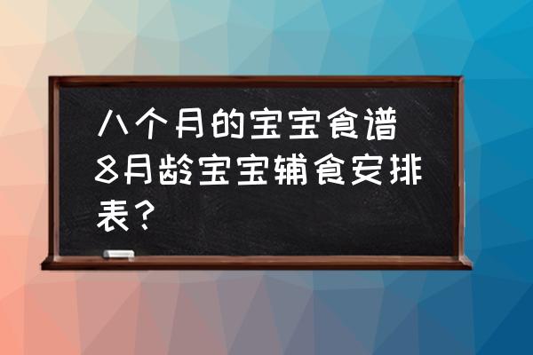 八個(gè)月的寶寶食譜(8月齡寶寶輔食安排表？)