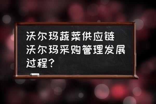 沃爾瑪蔬菜供應(yīng)鏈(沃爾瑪采購管理發(fā)展過程？)