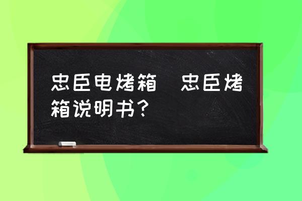 忠臣電烤箱(忠臣烤箱說明書？)