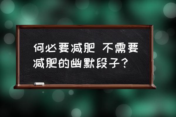 何必要減肥 不需要減肥的幽默段子？