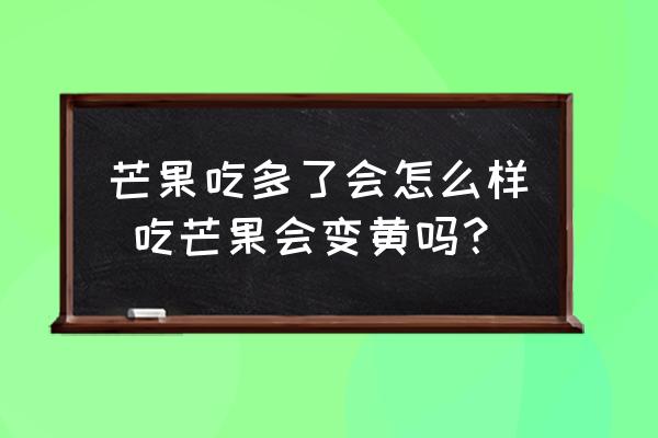 芒果吃多了會(huì)怎么樣 吃芒果會(huì)變黃嗎？