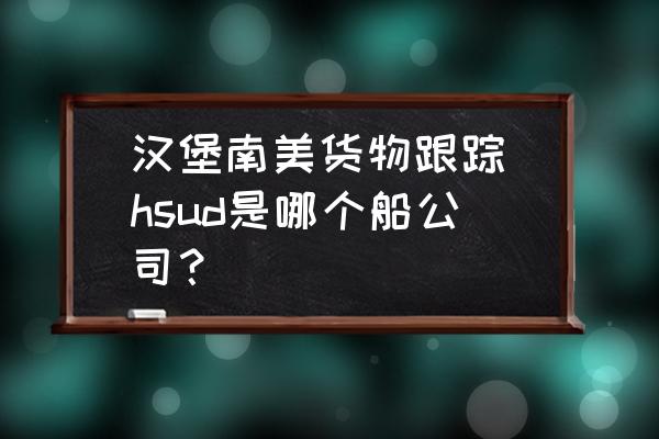漢堡南美貨物跟蹤(hsud是哪個(gè)船公司？)