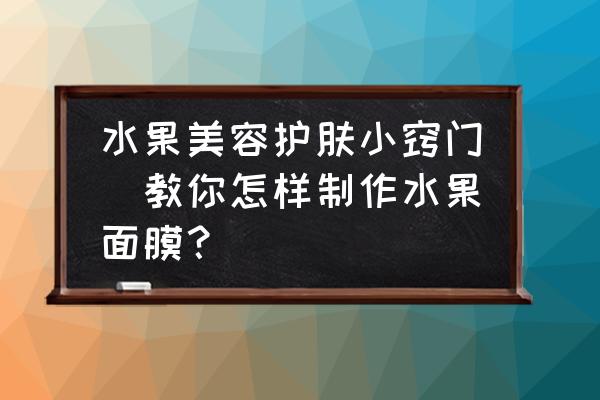 水果美容護膚小竅門(教你怎樣制作水果面膜？)