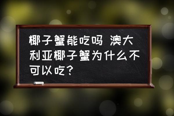 椰子蟹能吃嗎 澳大利亞椰子蟹為什么不可以吃？