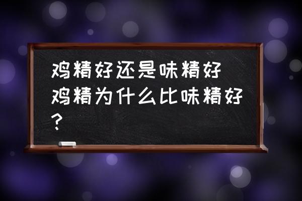 雞精好還是味精好(雞精為什么比味精好？)