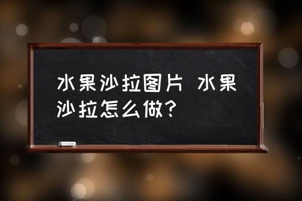 水果沙拉圖片 水果沙拉怎么做？