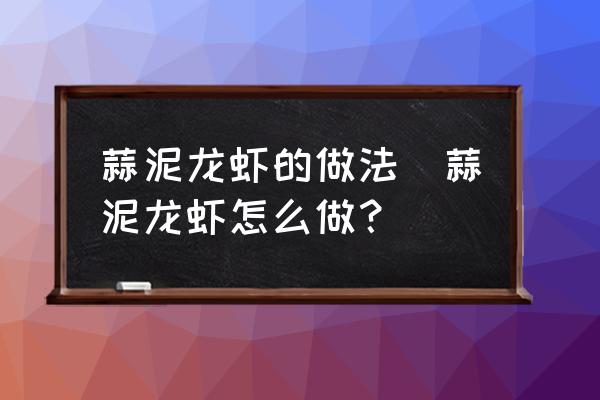 蒜泥龍蝦的做法(蒜泥龍蝦怎么做？)