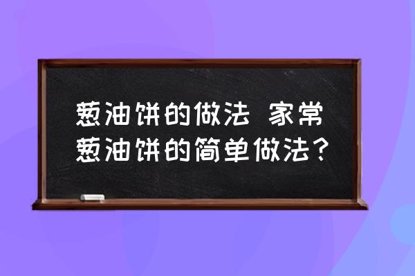 蔥油餅的做法 家常蔥油餅的簡單做法？