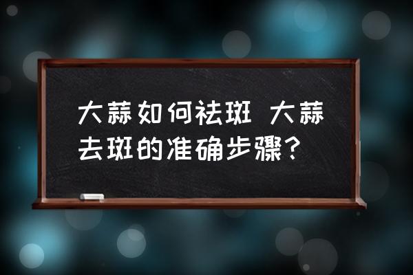 大蒜如何祛斑 大蒜去斑的準(zhǔn)確步驟？