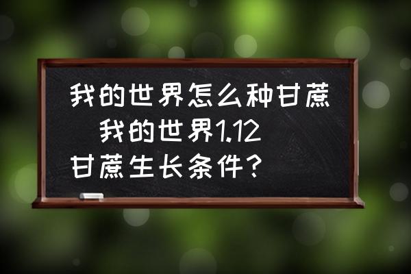 我的世界怎么種甘蔗(我的世界1.12甘蔗生長條件？)