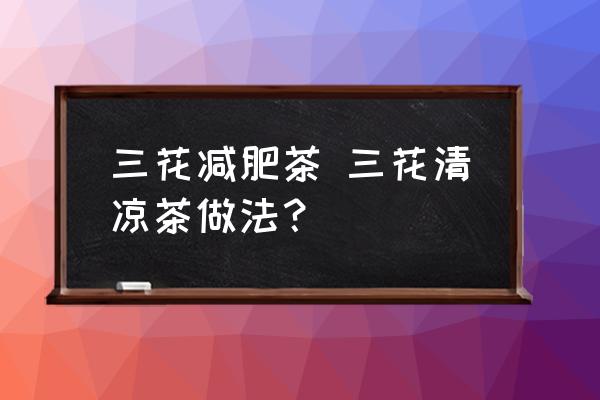 三花減肥茶 三花清涼茶做法？