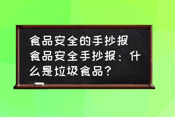 食品安全的手抄報(bào)(食品安全手抄報(bào)：什么是垃圾食品？)