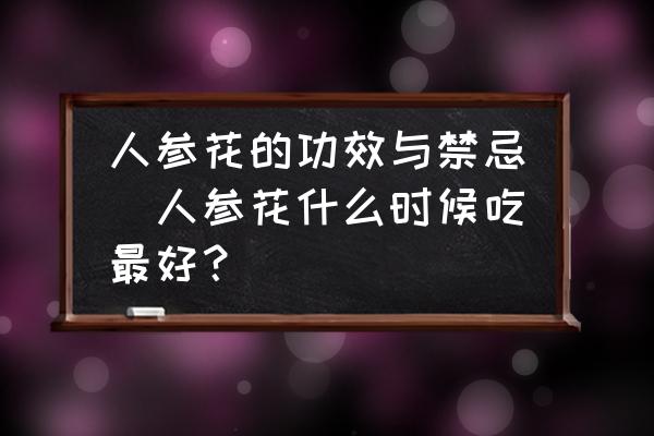 人參花的功效與禁忌(人參花什么時候吃最好？)
