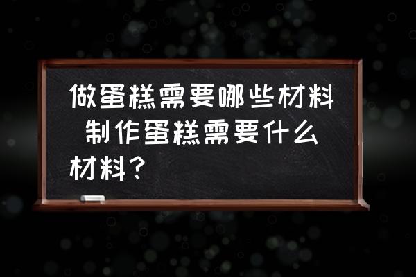 做蛋糕需要哪些材料 制作蛋糕需要什么材料？