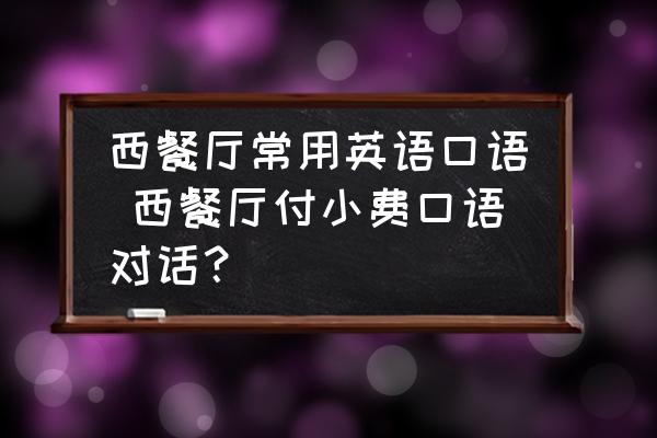 西餐廳常用英語(yǔ)口語(yǔ) 西餐廳付小費(fèi)口語(yǔ)對(duì)話(huà)？