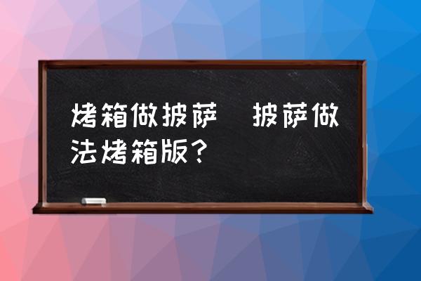 烤箱做披薩(披薩做法烤箱版？)