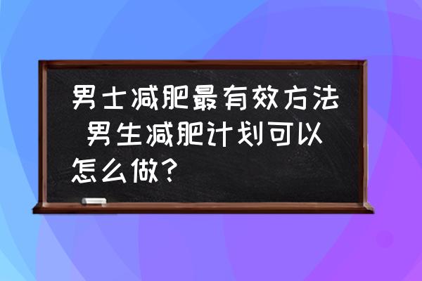 男士減肥最有效方法 男生減肥計(jì)劃可以怎么做？