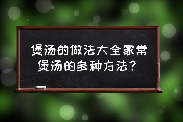 煲湯的做法大全家常 煲湯的多種方法？