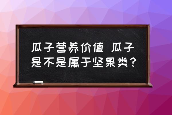 瓜子營養(yǎng)價值 瓜子是不是屬于堅果類？