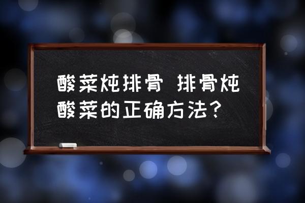 酸菜燉排骨 排骨燉酸菜的正確方法？