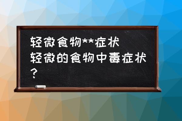 輕微食物**癥狀(輕微的食物中毒癥狀？)