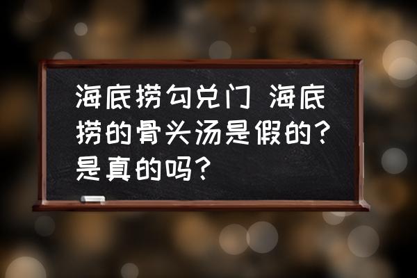 海底撈勾兌門 海底撈的骨頭湯是假的？是真的嗎？
