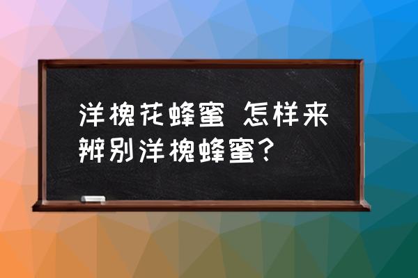 洋槐花蜂蜜 怎樣來(lái)辨別洋槐蜂蜜？