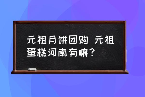 元祖月餅團購 元祖蛋糕河南有嘛？