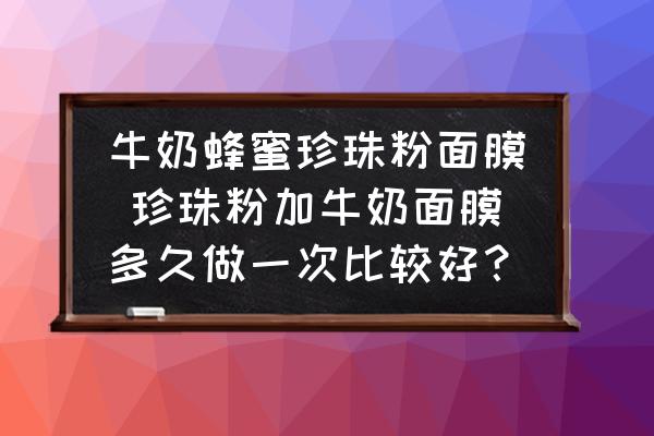 牛奶蜂蜜珍珠粉面膜 珍珠粉加牛奶面膜多久做一次比較好？