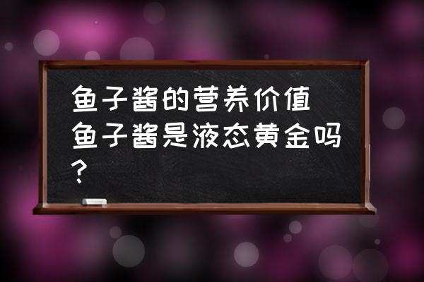 魚子醬的營養(yǎng)價(jià)值 魚子醬是液態(tài)黃金嗎？