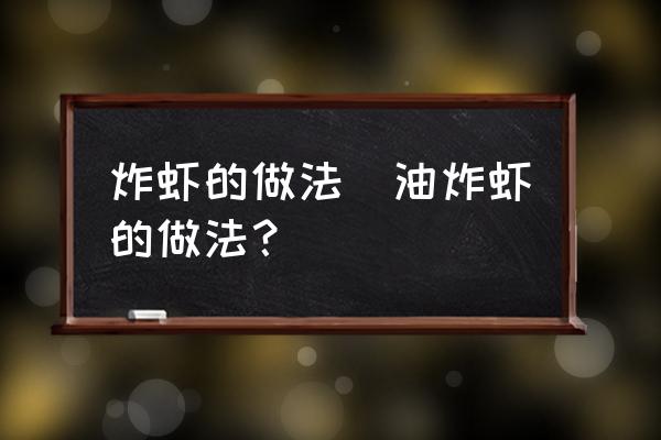 炸蝦的做法(油炸蝦的做法？)