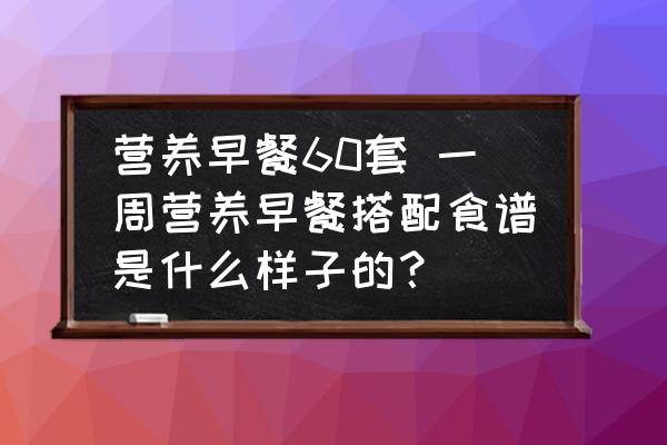 營(yíng)養(yǎng)早餐60套 一周營(yíng)養(yǎng)早餐搭配食譜是什么樣子的？