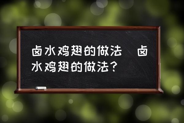鹵水雞翅的做法(鹵水雞翅的做法？)