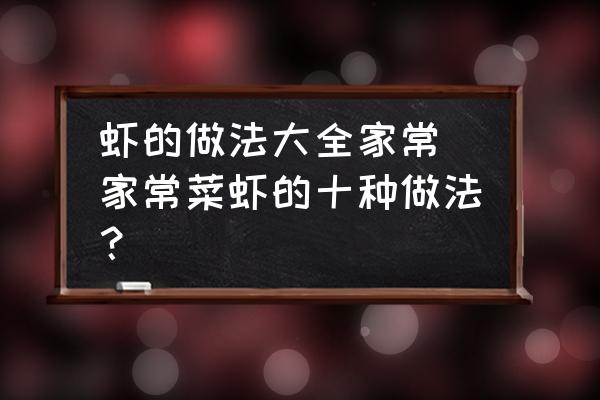 蝦的做法大全家常 家常菜蝦的十種做法？