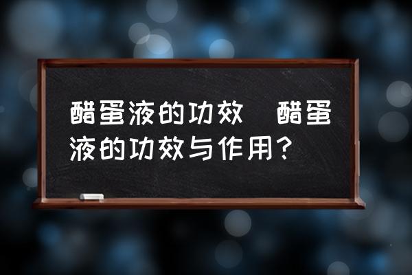 醋蛋液的功效(醋蛋液的功效與作用？)
