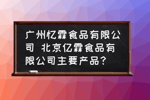 廣州憶霖食品有限公司 北京億霖食品有限公司主要產(chǎn)品？