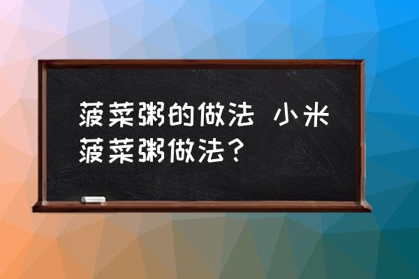 菠菜粥的做法 小米菠菜粥做法？