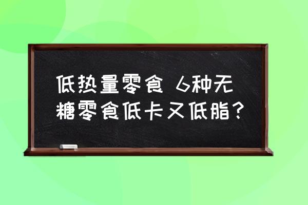 低熱量零食 6種無(wú)糖零食低卡又低脂？