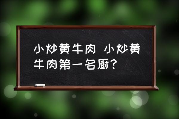 小炒黃牛肉 小炒黃牛肉第一名廚？