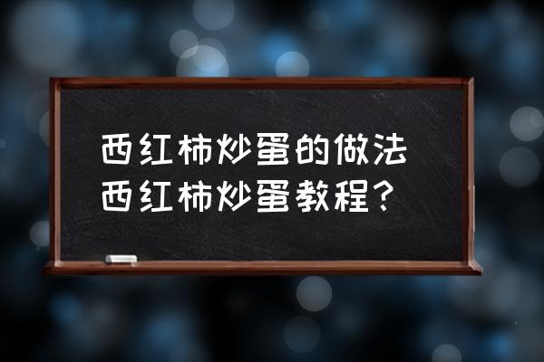 西紅柿炒蛋的做法 西紅柿炒蛋教程？
