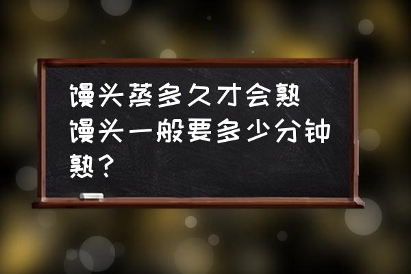 饅頭蒸多久才會熟 饅頭一般要多少分鐘熟？