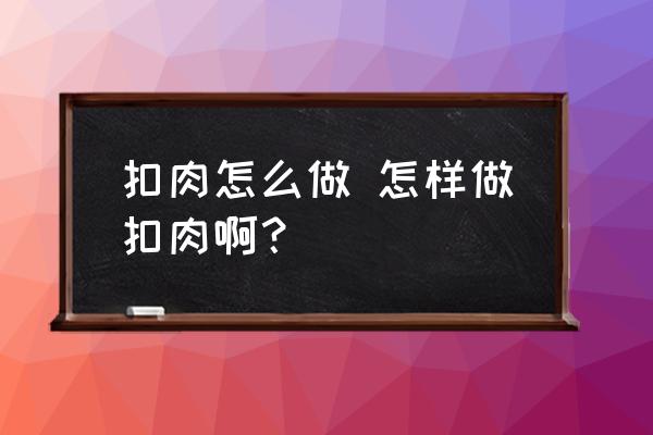 扣肉怎么做 怎樣做扣肉??？