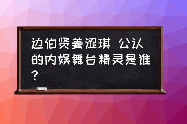 邊伯賢姜澀琪 公認(rèn)的內(nèi)娛舞臺(tái)精靈是誰(shuí)？