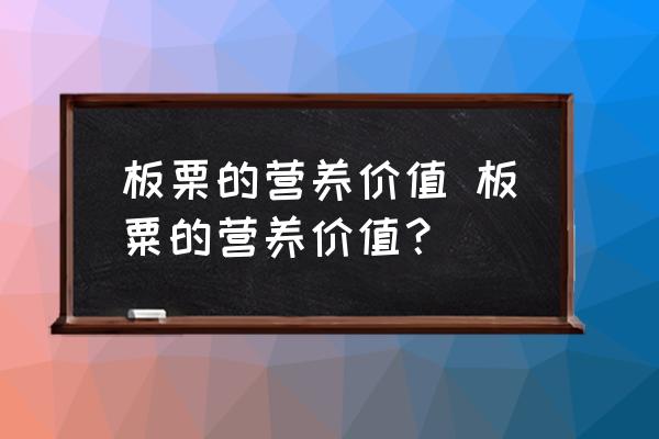 板栗的營養(yǎng)價值 板粟的營養(yǎng)價值？