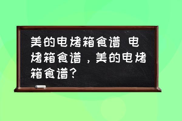 美的電烤箱食譜 電烤箱食譜，美的電烤箱食譜？