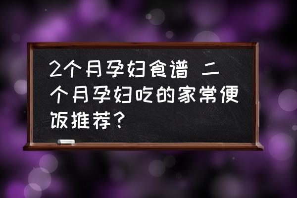 2個月孕婦食譜 二個月孕婦吃的家常便飯推薦？