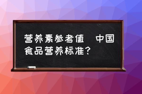 營養(yǎng)素參考值(中國食品營養(yǎng)標(biāo)準(zhǔn)？)