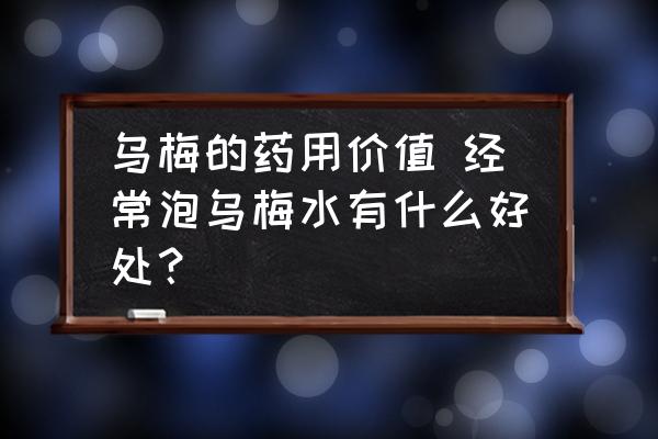 烏梅的藥用價(jià)值 經(jīng)常泡烏梅水有什么好處？